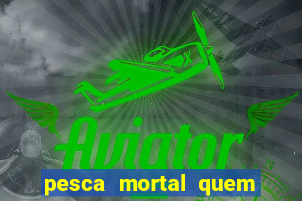 pesca mortal quem morreu pesca mortal todd morreu